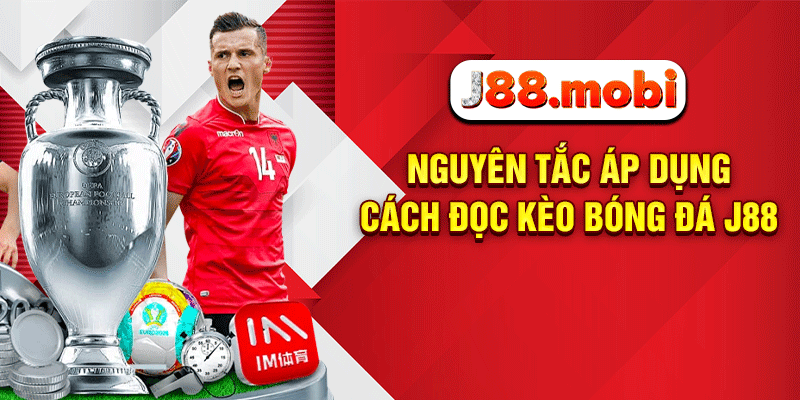 Cách Đọc Kèo Bóng Đá Chuẩn Xác Giúp Hội Viên J88 Thắng Lớn Nguyên tắc áp dụng cách đọc kèo bóng đá J88